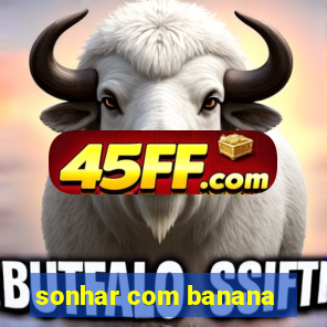 sonhar com banana